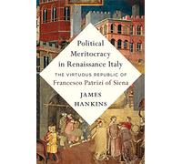 Political Meritocracy in Renaissance Italy: The Virtuous Republic of Francesco Patrizi of Siena