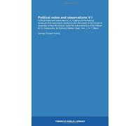 Political notes and observations V.1: Political notes and observations; or, A glance at the leading measures that have been introduced and discussed ... Sir Edmund Walker Head, Hon. J. H. T. Mann