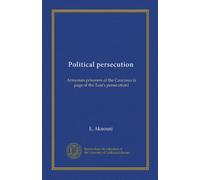 Political persecution (Vol-1): Armenian prisoners of the Caucasus (a page of the Tzar's persecution)