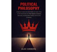 Political Philosophy: A Beginner's Guide to the Great Debates over Justice, Power, and the Good Society, Including Liberty, Equality, and the Limits ... (Beginner's Guide to Philosophical Movements)