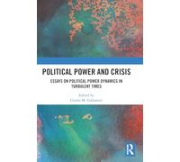 Political Power and Crisis: Essays on Political Power Dynamics in Turbulent Times