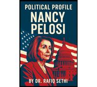Political Profile: Nancy Pelosi: Inside the Career of America's Most Powerful Woman in Congress (Political Profile Series By Dr. Rafiq Sethi)
