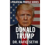 Political Profile Series: Donald Trump: The Disruptor-in-Chief (Political Profile Series By Dr. Rafiq Sethi)