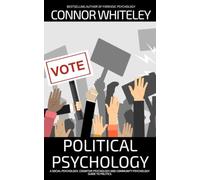 Political Psychology: A Social Psychology, Cognitive Psychology and Community Psychology Guide to Politics (An Introductory Series)