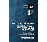 Political Savvy and Organizational Navigation: The Essential Guide to Influence Without Manipulation