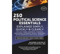 POLITICAL SCIENCE ESSENTIALS EXPLAINED SIMPLY, QUICKLY & CLEARLY: The Key Terms, Concepts, Theories, Ideologies, Dynamics, Rights, Freedoms & Philosophies of Political Science