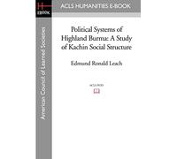 Political Systems of Highland Burma: A Study of Kachin Social Structure (London School of Economics Monographs on Social Anthropology)