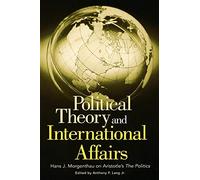 Political Theory and International Affairs: Hans J. Morgenthau on Aristotle's The Politics (Humanistic Perspectives on International Relations,)