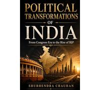 Political Transformations of India: From Congress Era to the Rise of BJP: A Complete Analysis of India’s Political and Economic Transformation