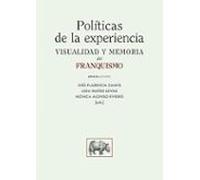 Políticas De La Experiencia. Visualidad Y Memoria Del Franquismo