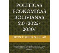 POLÍTICAS ECONÓMICAS BOLIVIANAS 2.0 /2025-2030/: Hoja de ruta para el redespegue económico y social del país, articulando política monetaria, fiscal y comercial