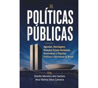 Políticas Públicas: Agendas, Abordagens, Relações Estado- Sociedade, Governança e Disputas Políticas e Narrativas no Brasil