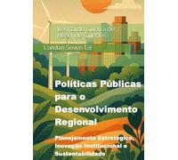 Políticas Públicas para o Desenvolvimento Regional: Planejamento Estratégico, Inovação Institucional e Sustentabilidade