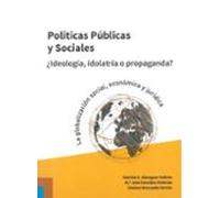 Políticas Públicas Y Sociales ¿ideoogía Idolatría O Propaganda?