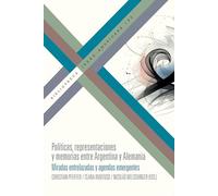 Políticas, representaciones y memorias entre Argentina y Alemania :miradas entrelazadas y agendas emergentes: 195 (Bibliotheca Ibero-Americana)