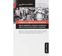 Políticas y Lugares De La Memoria: Figuras epistémicas, escrituras, inscripciones sobre el terrorismo de Estado en Argentina (Justicia transicional, derechos humanos y violencia de masa)