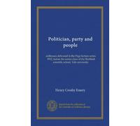 Politician, party and people: addresses delivered in the Page lecture series, 1912, before the senior class of the Sheffield scientific school, Yale university