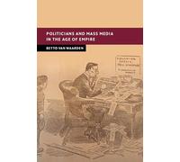 Politicians and Mass Media in the Age of Empire (New Studies in European History)
