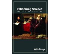 Politicizing Science: The Alchemy of Policymaking (Hoover Institution Press Publication)