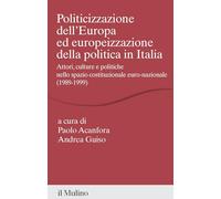 Politicizzazione dell'Europa ed europeizzazione della politica in Italia. Attori, culture e politiche nello spazio pubblico euro-nazionale (1989-1999) (Percorsi)