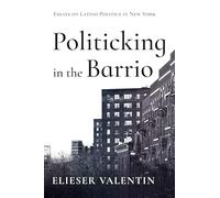 Politicking in the Barrio: Essays on Latino Politics in New York