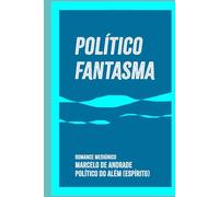 POLÍTICO FANTASMA: El verdadero poder está en el servicio (Nuevo Espiritualismo: El Trasfondo del Más Allá)