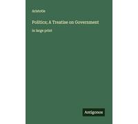 Politics; A Treatise on Government: in large print