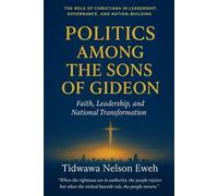 Politics Among The Sons Of Gideon: Faith, Leadership, and National Transformation.