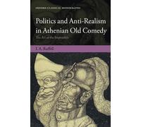Politics and Anti-Realism in Athenian Old Comedy: The Art of the Impossible (Oxford Classical Monographs)
