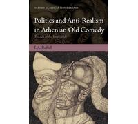 Politics and Anti-Realism in Athenian Old Comedy: The Art of the Impossible (Oxford Classical Monographs)