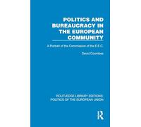 Politics and Bureaucracy in the European Community: A Portrait of the Commission of the E.E.C. (Routledge Library Editions: Politics of the European Union)