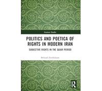 Politics and Poetica of Rights in Modern Iran: Subjective Rights in the Qajar Period (Iranian Studies)