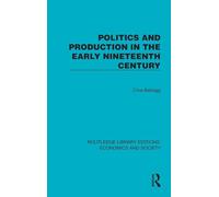 Politics and Production in the Early Nineteenth Century (Routledge Library Editions: Economics and Society)