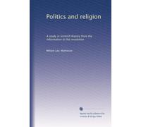 Politics and religion: A study in Scottish history from the reformation to the revolution: Volume 2