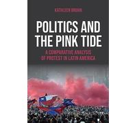 Politics and the Pink Tide: A Comparative Analysis of Protest in Latin America (Kellogg Institute Series on Democracy and Development)