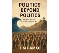 Politics Beyond Politics: Because politics is in everything we do