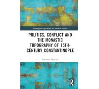 Politics, Conflict and the Monastic Topography of 15th-Century Constantinople (Birmingham Byzantine and Ottoman Studies)