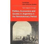 Politics Economics and Society in Argentina in the Revolutionary Period: 18 (Cambridge Latin American Studies, Series Number 18)