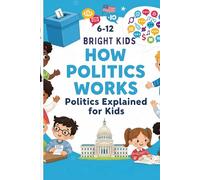 Politics Explained for Kids: How Politics Works (How things work)