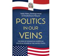 Politics in Our Veins: The Rise of Dominican American Political Power in the United States