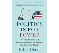 Politics Is for Power: How to Move Beyond Political Hobbyism, Take Action, and Make Real Change