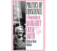 Politics of Conscience: A Biography of Margaret Chase Smith