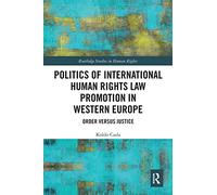 Politics of International Human Rights Law Promotion in Western Europe: Order versus Justice (Routledge Studies in Human Rights)