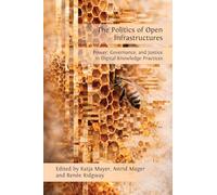 Politics of Open Infrastructures: Exploring Open Digital Knowledge Infrastructures and their Socio-political Dynamics: 6 (Digital Humanities)