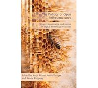 Politics of Open Infrastructures: Exploring Open Digital Knowledge Infrastructures and their Socio-political Dynamics: 6 (Digital Humanities)