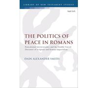 Politics of Peace in Romans, The: Postcolonial Intertextuality and the Double-Voiced Discourse of Scripture and Roman Imperialism (The Library of New Testament Studies)