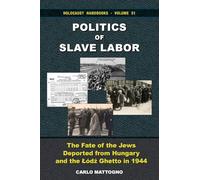 Politics of Slave Labor: The Fate of the Jews Deported from Hungary and the Lodz Ghetto in 1944: 51 (Holocaust Handbooks)