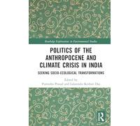 Politics of the Anthropocene and Climate Crisis in India: Seeking Socio-Ecological Transformations (Routledge Explorations in Environmental Studies)