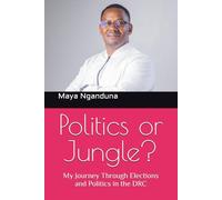 Politics or Jungle?: My Journey Through Elections and Politics in the DRC