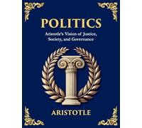 Politics: Power, Justice, and the Blueprint of a Just Society (Large Print Deluxe Edition For Easy Reading): 13 (Library of Alexandria)